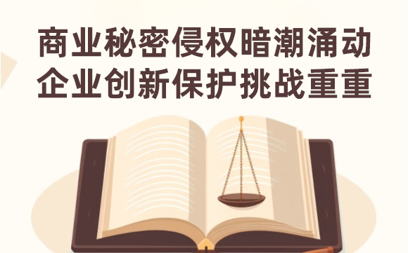 商業(yè)秘密侵權(quán)暗潮涌動(dòng)，企業(yè)創(chuàng)新保護(hù)挑戰(zhàn)重重